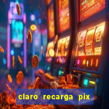 claro recarga pix $10 reais